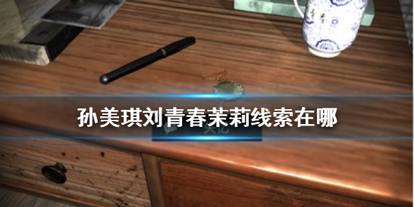 孙美琪疑案刘青春茉莉线索在哪 茉莉线索介绍