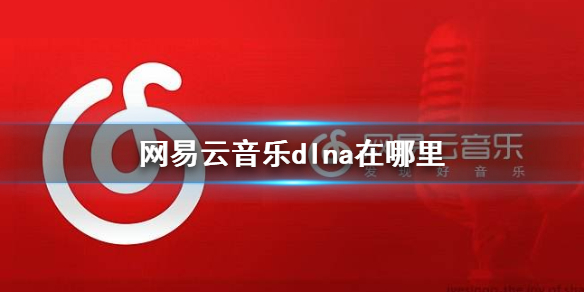 网易云音乐dlna在哪里 dlna设置方法介绍
