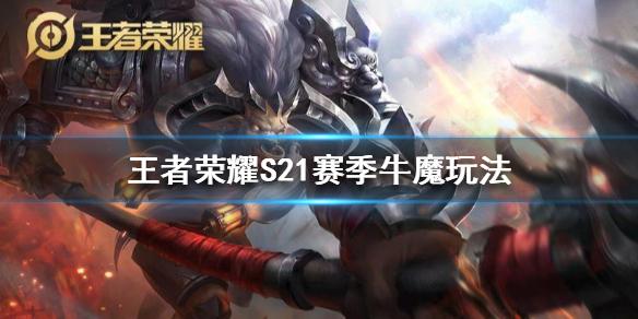 王者荣耀S21赛季牛魔怎么玩 S21赛季牛魔玩法介绍