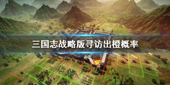 三国志战略版寻访出橙将概率 寻访出橙将技巧