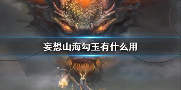 妄想山海勾玉有什么用 勾玉作用介绍
