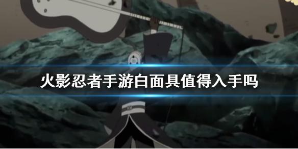 火影忍者手游白面具值得入手吗 白面具值不值得招募
