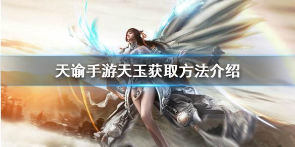 天谕手游天玉怎么获得 天玉获取方法介绍