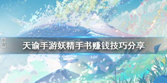 天谕手游妖精手书怎么赚钱 妖精手书赚钱技巧分享