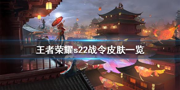 王者荣耀s22战令皮肤一览 s22战令皮肤有哪些