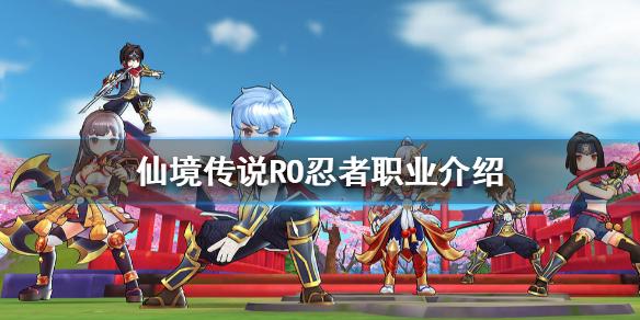 仙境传说RO：守护永恒的爱忍者怎么样 忍者职业介绍