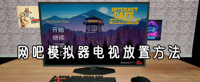 网吧模拟器电视放置攻略