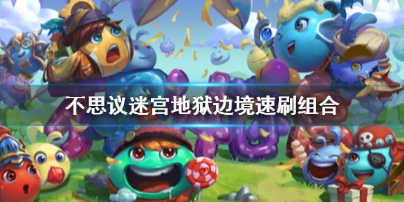 不思议迷宫地狱边境速刷组合 地狱边境速刷阵容攻略