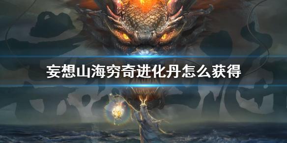 妄想山海穷奇进化丹怎么获得 穷奇进化丹获取途径介绍