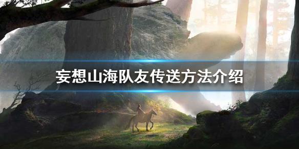 妄想山海怎么传送到队友身边 队友传送方法介绍