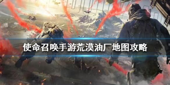 使命召唤手游荒漠油厂地图攻略 荒漠油厂地图怎么玩