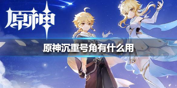 原神手游沉重号角有什么用 沉重号角作用介绍