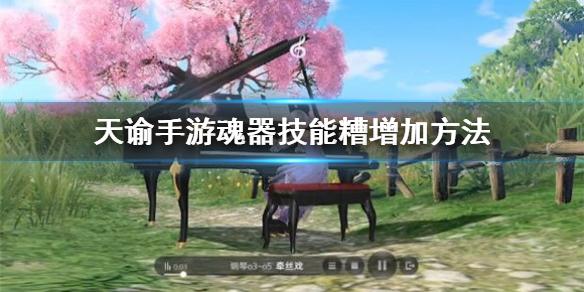 天谕手游魂器技能糟怎么增加 魂器技能糟增加方法