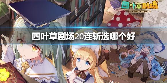四叶草剧场20连斩选哪个好 20连斩选择推荐