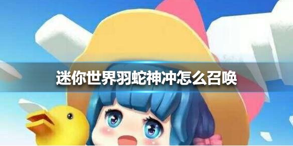 迷你世界羽蛇神冲怎么召唤 羽蛇神冲召唤方法