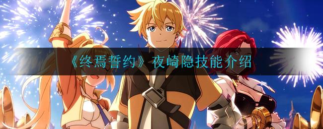 终焉誓约夜崎隐厉害吗？夜崎隐技能详解