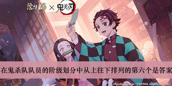 《阴阳师》在鬼杀队队员的阶级划分中从上往下排列的第六个是答案介绍