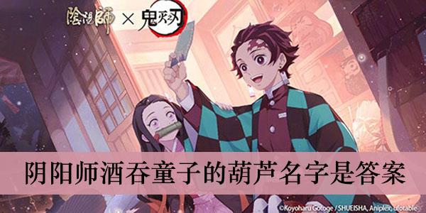 《阴阳师》酒吞童子的葫芦名字是答案介绍
