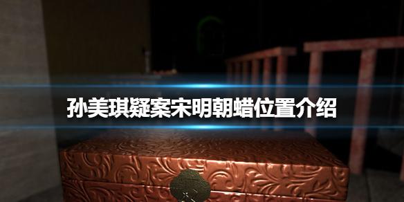 孙美琪疑案宋明朝蜡位置介绍 线索蜡在哪