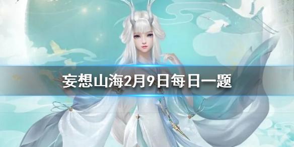 最早提到山海经的信史是 妄想山海2月9日每日一题答案