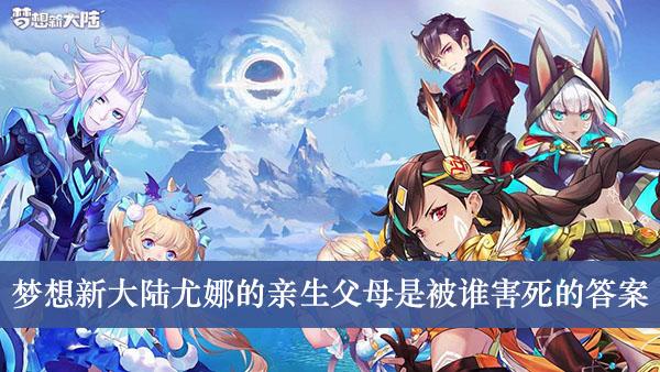 《梦想新大陆》尤娜的亲生父母是被谁害死的答案介绍