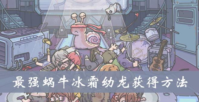 《最强蜗牛》冰霜幼龙获得方法