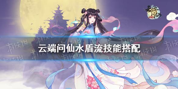 云端问仙水盾流怎么玩 水盾流技能搭配