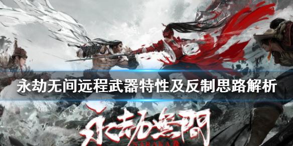永劫无间远程武器特性与反制思路介绍