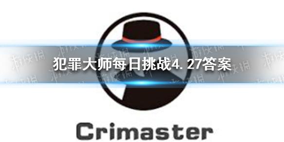犯罪大师每日挑战4.27答案 每日挑战2021.4.27答案