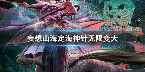 妄想山海定海神针怎么无限变大 定海神珍变大方法