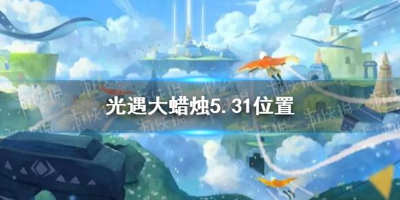 光遇大蜡烛5.31位置 5月31日大蜡烛在哪