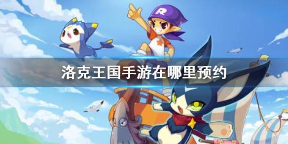 洛克王国手游在哪里预约 预约方法介绍