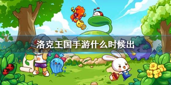 洛克王国手游什么时候出 上线时间预测