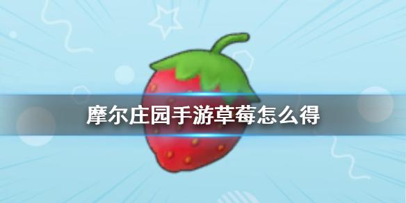 摩尔庄园手游草莓怎么得 草莓攻略