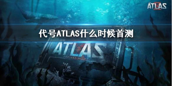 代号ATLAS什么时候首测 首测时间