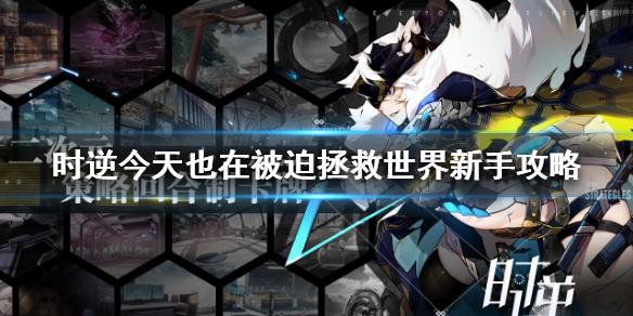 时逆今天也在被迫拯救世界新手攻略 新手入门攻略