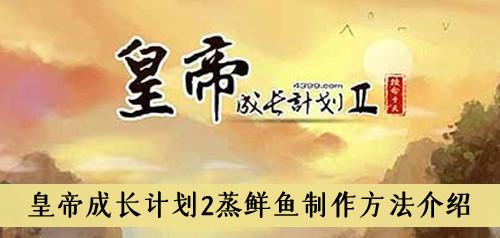 《皇帝成长计划2》蒸鲜鱼制作方法介绍
