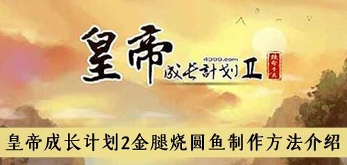 《皇帝成长计划2》金腿烧圆鱼制作方法介绍