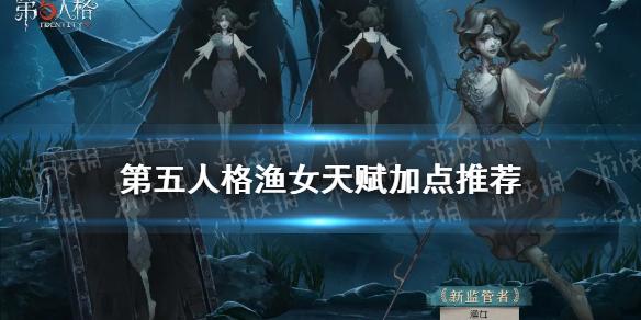 第五人格渔女天赋怎么加点 渔女天赋加点推荐