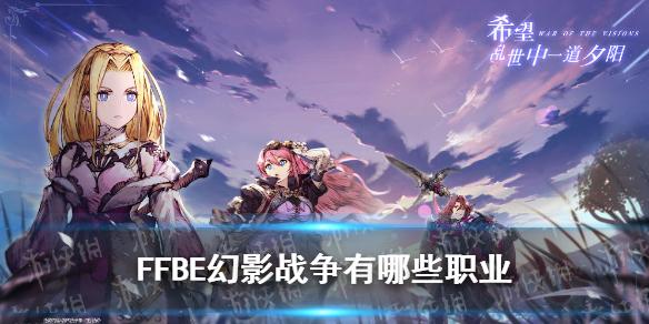 最终幻想勇气启示录幻影战争有哪些职业 全职业介绍