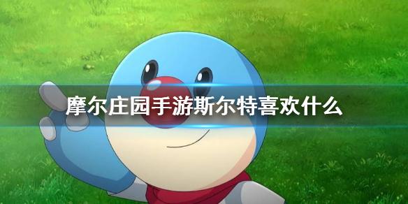 摩尔庄园手游斯尔特喜欢什么 斯尔特喜好介绍