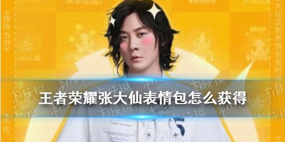 王者荣耀张大仙表情包怎么获得 张大仙表情领取方法