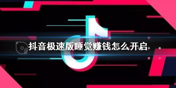 抖音极速版睡觉赚钱怎么开启 睡觉赚钱模式开启方法