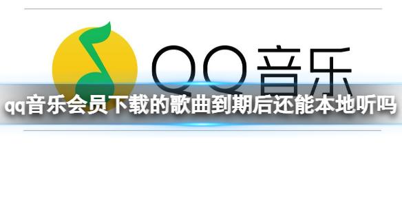 qq音乐会员下载的歌曲到期后还能本地听吗 会员过期还能不能听