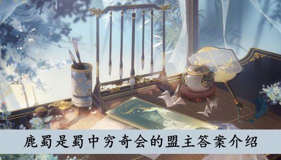 《花亦山心之月》鹿蜀是蜀中穷奇会的盟主答案介绍