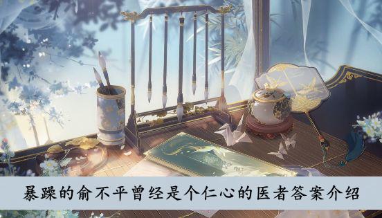 《花亦山心之月》暴躁的俞不平曾经是个仁心的医者答案介绍