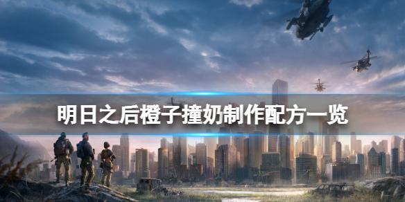 明日之后橙子撞奶怎么做 明日之后橙子撞奶制作配方一览