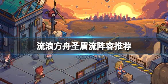 流浪方舟常见阵容搭配 圣盾流阵容推荐