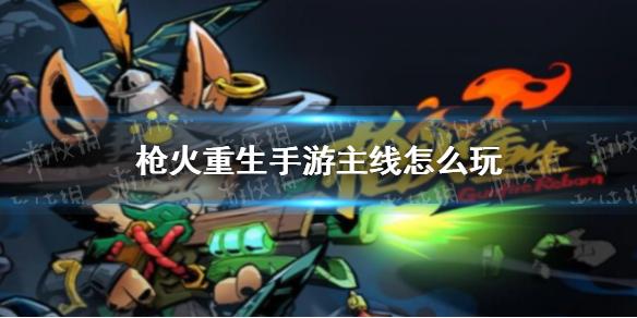 枪火重生手游主线关卡怎么玩 主线关卡闯关流程介绍