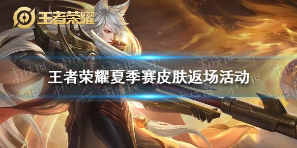 王者限定皮肤返场时间 王者荣耀限定皮肤什么时候返场